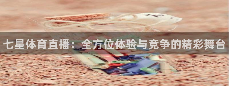 七星体育直播：全方位体验与竞争的精彩舞台