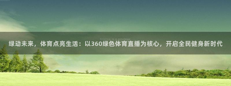 绿动未来，体育点亮生活：以360绿色体育直播为核心，开启全民健身新时代